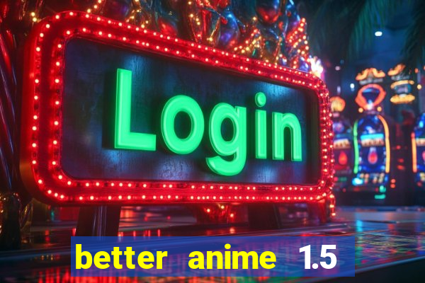 better anime 1.5 apk download